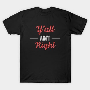 Y'all Ain't Right T-Shirt